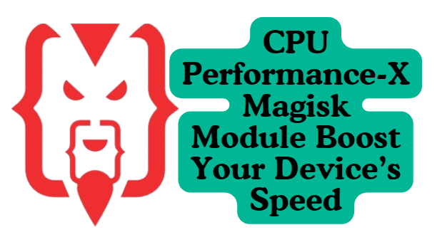 CPU Performance-X Magisk Module Boost Your Device’s Speed