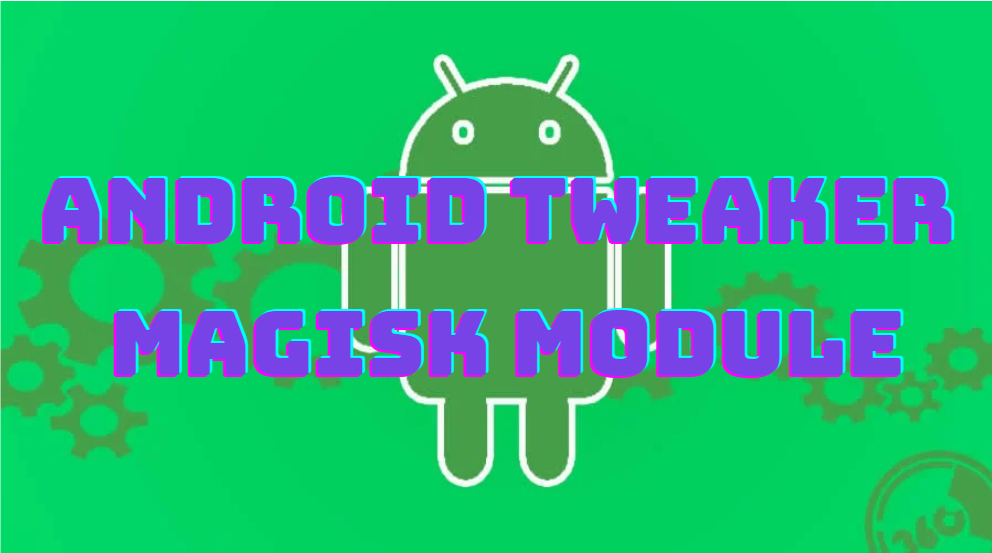 Android Tweaker Performance Magisk Module You Should Try in