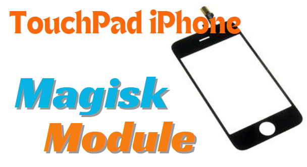 TouchPad iPhone Magisk Module Improve Your Touch Screen