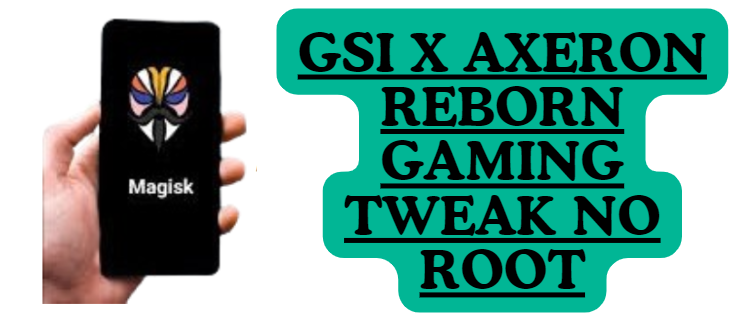 GSI X AXERON REBORN GAMING TWEAK NO ROOT