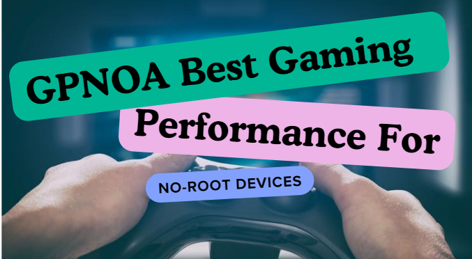 GPNOA Best Gaming Performance For NO-ROOT Devices