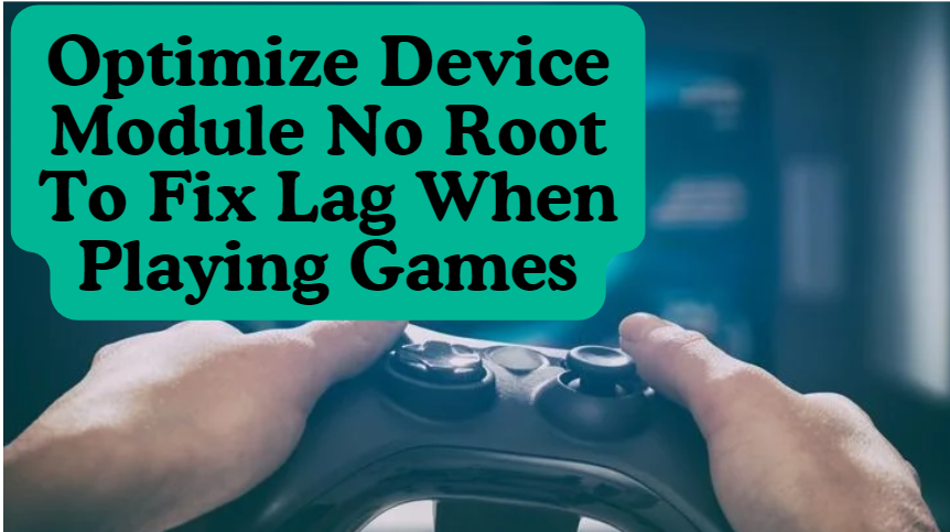 Optimize Device Module No Root To Fix Lag When Playing Games