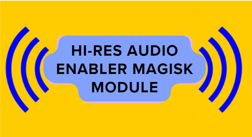 Hi-Res Audio Enabler Magisk Module You Should
