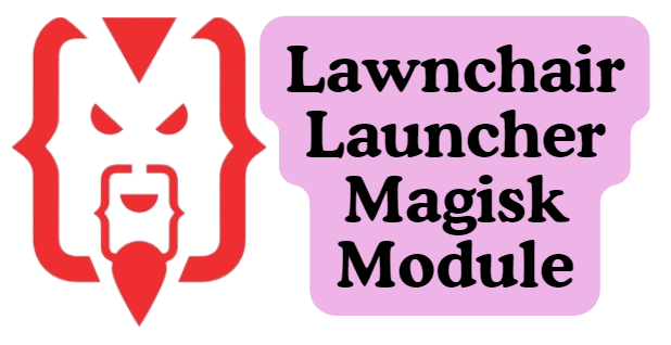 Lawnchair Launcher Magisk Module Android 10, 11, 12, 13, 14
