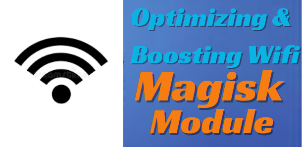 Optimizing & Boosting Wifi Magisk Module