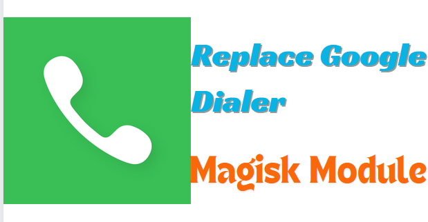 Replace Google Dialer Magisk Module Latest