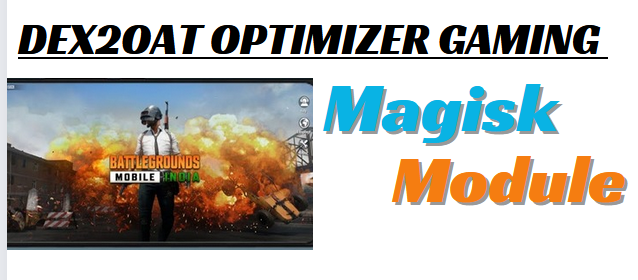 DEX2OAT OPTIMIZER GAMING MAGISK MODULE