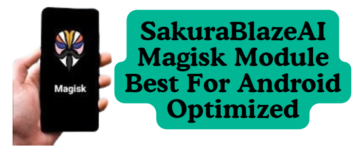 SakuraBlazeAI Magisk Module Best For Android Optimized