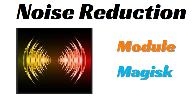 Noise Reduction Magisk Module Latest