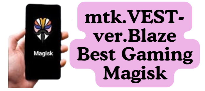 mtk.VEST- ver.Blaze Best Gaming Magisk Module