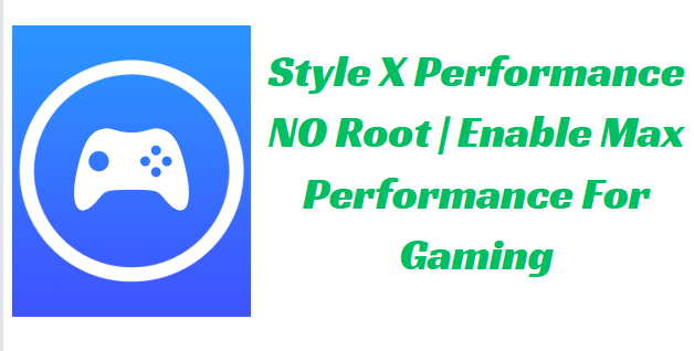 Style X Performance NO Root | Enable Max Performance For Gaming